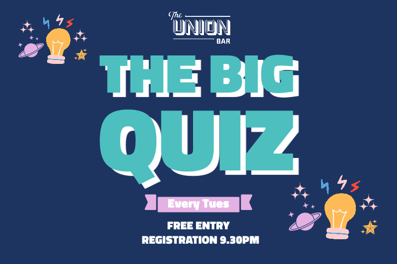 graphic which says, "Union Bar, the Big Quiz, Every Tues, Free Entry, Registration 9:30pm"